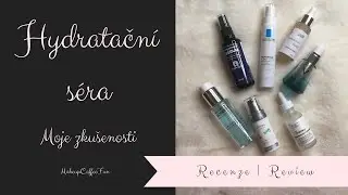 Péče o pleť | Hydratační séra | Moje zkušenosti | Recenze || MakeupCoffeeFun