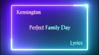 Kensington - Perfect Family Day Lyrics