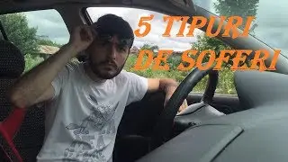 5 TIPURI DE SOFERI!