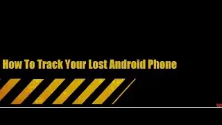 How To Track Lost Android Phone - Every Android Mobile As To Complete Immediately