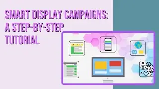 Smart Display Campaigns: A Step-By-Step Tutorial