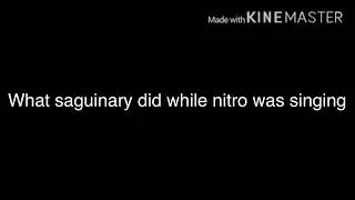What Saguinary did while nitro was singing