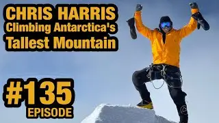 Climbing Antartica's Tallest Mountain | Ep. 136 w/ Chris Harris