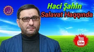HACİ ŞAHİN - SALAVAT HAQQINDA - SALAVATİN İNSANA FAYDASİ