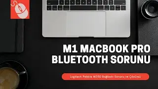 M1 MacBook Pro ve Air Logitech M350 Pebble Bluetooth Bağlantı Sorunu ve Çözümü