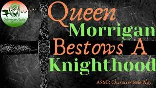 ASMR Character Role Play: Queen Morrigan Bestows A Knighthood