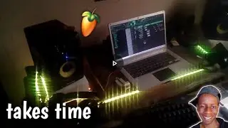 Don't rush the process... Making Music Takes Time
