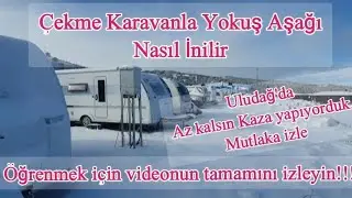 Uludağ'dan Çekme Karavanla Yokuş Aşağı Nasıl İnilir ???