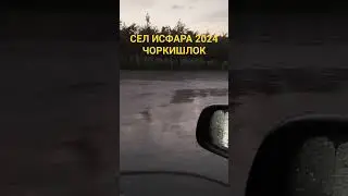 СЕЛ ДАР ИСФАРА ЧОРКИШЛОК 2024