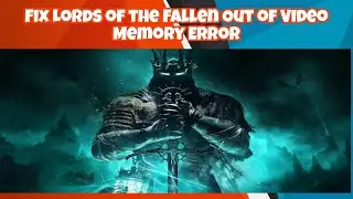 How to Fix Lords of the Fallen Out of Video Memory Error