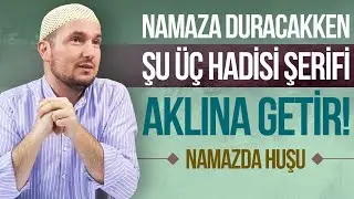 Namaza dururken şu üç hadisi aklına getir... - Namazda huşu / Kerem Önder