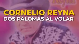 Cornelio Reyna - Dos Palomas al Volar (Audio Oficial)