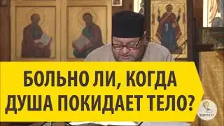 БОЛЬНО ЛИ, КОГДА ДУША ПОКИДАЕТ ТЕЛО ? Священник Олег Стеняев