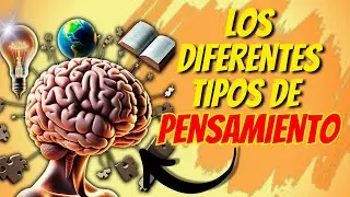 Aprende a Reconocer y Entender LOS TIPOS DE PENSAMIENTO HUMANO