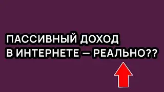 ПАССИВНЫЙ ДОХОД, да ещё и в интернете — развод или реальность?