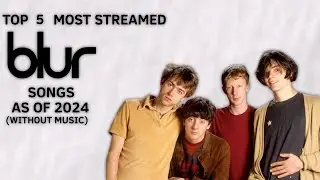 TOP 5 MOST STREAMED BLUR SONGS AS OF AUGUST 2024 (WITHOUT MUSIC)
