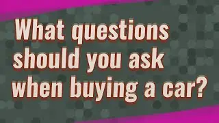 What questions should you ask when buying a car?