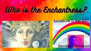 The ENCHANTRESS- ISHTAR -The RAINBOW Is Her SIGN & Gender Confusion of the mind