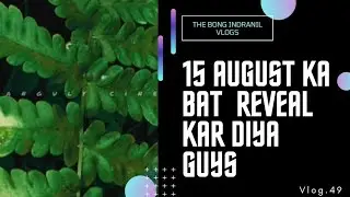15 august ka bat reveal kar diya guys .   #thebongindranilvlogs