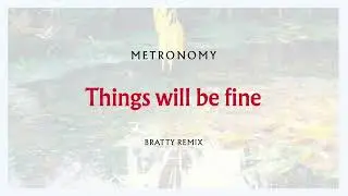 Metronomy - Things will be fine (Bratty Remix) [Official Audio]