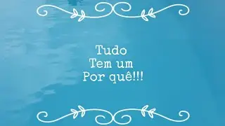 Tudo tem um por quê!!