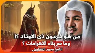 الشيخ محمد الشنقيطي 🎙️ من هو فرعون ذي الاوتاد ؟! وما سر بناء الاهرامات ؟ 🔥