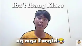 IBA'T IBAT KLASE NG MGA FUCKGIRL.