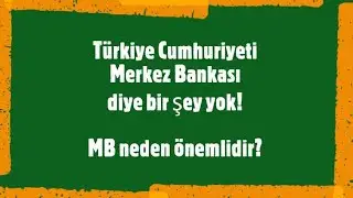 Türkiye Cumhuriyeti Merkez Bankası diye bir şey yok! MB neden önemlidir?
