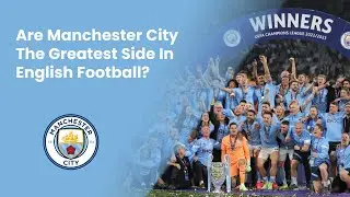 Complete Sports Update: Are Manchester City The Greatest Side In English Football?