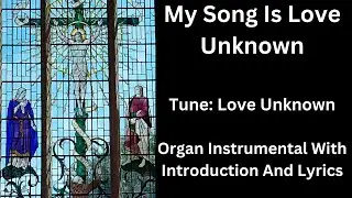 My Song Is Love Unknown (tune: Love Unknown) - Organ Instrumental With Introduction And Lyrics