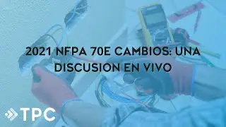 2021 NFPA 70E Cambios: Una Discusión en Vivo
