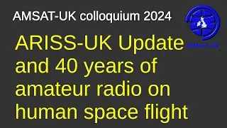 2024: ARISS-UK Update and 40 years of amateur radio on human space flight - Ciaran Morgan M0XTD