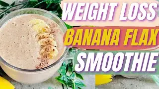 Weight Loss Banana Flaxseed Smoothie