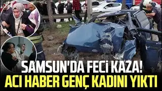 Samsun'da feci kaza! Acı haber genç kadını yıktı