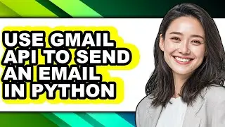 How to Use Gmail Api to Send an Email in Python (updated)