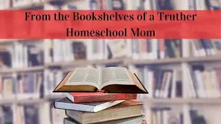 From the Bookshelves of a Truther Homeschool Mom