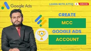 Lecture 10 - How to Create Google MCC Account?