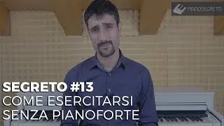 SEGRETO #13 - COME ESERCITARSI SENZA PIANOFORTE
