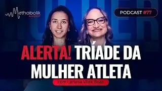 Tríade  da Mulher Atleta ALERTA! | Methabolik Podcast #77 com Dra Larissa Vilas Boas