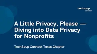 TechSoup Connect Texas: A Little Privacy, Please — Diving into Data Privacy for Nonprofits