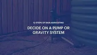 12 Steps of Rain Harvesting - Step 7: Decide on a Pump or Gravity Fed System