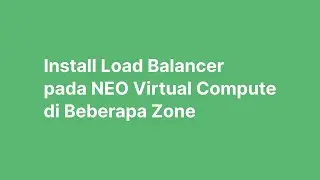 Menginstall Load Balancer pada NEO Virtual Compute di Beberapa Zone