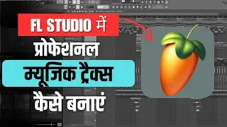 FL Studio में प्रोफेशनल म्यूजिक ट्रैक्स कैसे बनाएं