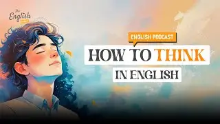How to Think in English! - English Podcast For Everyone