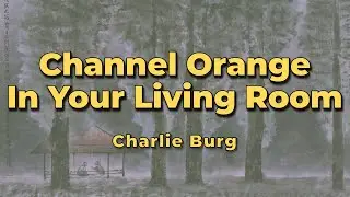 Charlie Burg - Channel Orange In Your Living Room (Lyrics)
