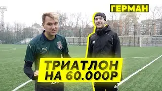 ТРИАТЛОН НА 60000 РУБЛЕЙ | vs ГЕРМАН