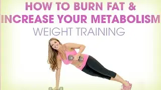 How to Burn Fat & Increase Your Metabolism: Weight Training