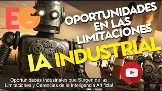 Oportunidades INDUSTRIALES que Surgen de las Limitaciones y Carencias de la Inteligencia Artificial