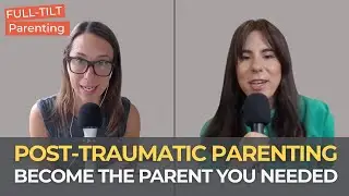 Dr. Robyn Koslowitz on Post-Traumatic Parenting & Breaking Family Cycles | Full-Tilt Parenting