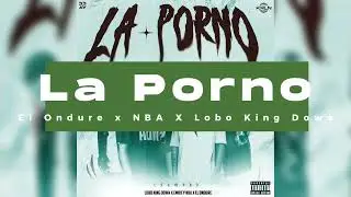 EL Ondure, Embiey NBA, Lobo King Dowa - LA Porno (Audio Oficial)